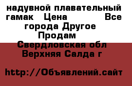 Tamac надувной плавательный гамак › Цена ­ 2 500 - Все города Другое » Продам   . Свердловская обл.,Верхняя Салда г.